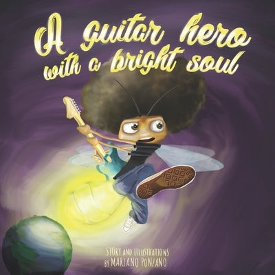 A guitar hero with a bright soul: A funny children's book about dreams, courage and rock and roll! by Ponzano, Mariano