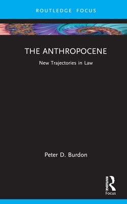 The Anthropocene: New Trajectories in Law by Burdon, Peter D.