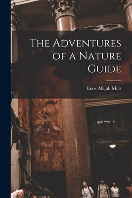 The Adventures of a Nature Guide by Mills, Enos Abijah