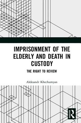 Imprisonment of the Elderly and Death in Custody: The Right to Review by Khechumyan, Aleksandr