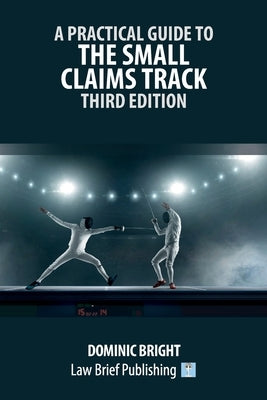 A Practical Guide to the Small Claims Track - Third Edition by Bright, Dominic