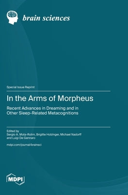 In the Arms of Morpheus: Recent Advances in Dreaming and in Other Sleep-Related Metacognitions by Mota-Rolim, Sergio A.