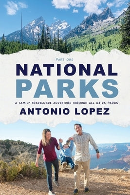 National Parks: A Family Travelogue Adventure Through All 63 US Parks by Lopez, Antonio