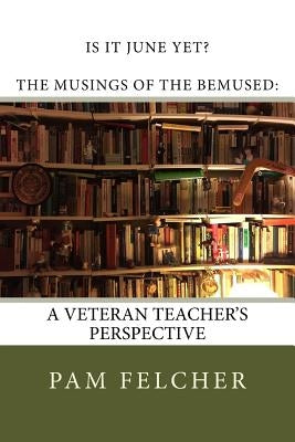 Is it June Yet?: The Musings of the Bemused by Felcher, Pam