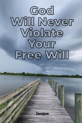God Will Never Violate Your Free Will by Jacque