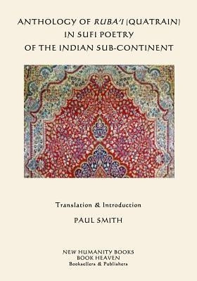 Anthology of Ruba'i (Quatrain) in Sufi Poetry of the Indian Sub-continent by Smith, Paul