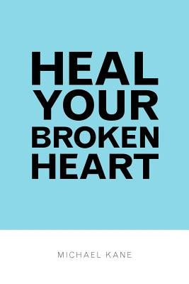 Heal Your Broken Heart by Kane, Michael