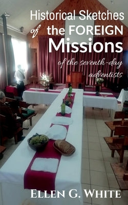 Historical Sketches of the Foreign Missions of the Seventh-day Adventists by G, Ellen