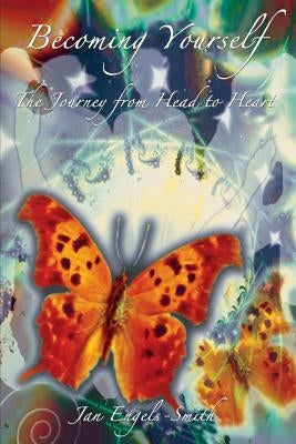 Becoming Yourself: The Journey From Head to Heart (Revised and Expanded Edition) by Engels-Smith, Jan