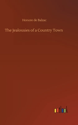 The Jealousies of a Country Town by De Balzac, Honore