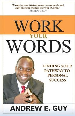 Work Your Words: Finding Your Pathway To Personal Success by Guy, Andrew E.