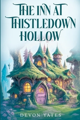 The Inn at Thistledown Hollow: A Cozy Fantasy Novel of Magic, Tea, and Found Family by Yates, Devon