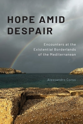 Hope Amid Despair: Encounters at the Existential Borderlands of the Mediterranean by Corso, Alessandro