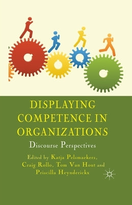 Displaying Competence in Organizations: Discourse Perspectives by Pelsmaekers, K.