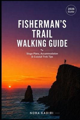 Fisherman's Trail Walking Guide: Stage Plans, Accommodation & Coastal Trek Tips by Kadiri, Nora