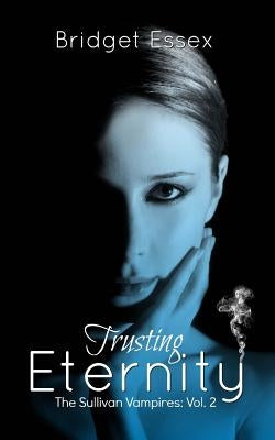 Trusting Eternity (The Sullivan Vampires, Volume 2: Books 3-6) by Essex, Bridget