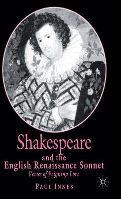 Shakespeare and the English Renaissance Sonnet: Verses of Feigning Love by Innes, P.