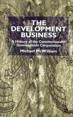 The Development Business: A History of the Commonwealth Development Corporation by McWilliam, M.
