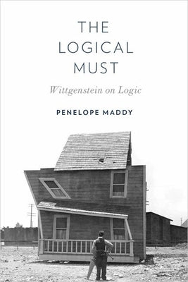 Logical Must: Wittgenstein on Logic by Maddy, Penelope