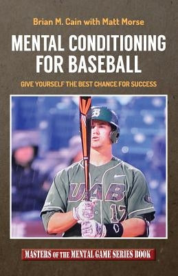 Mental Conditioning for Baseball: Give Yourself the Best Chance for Success by Morse, Matt