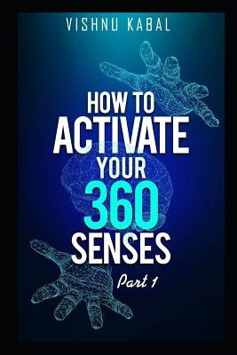 How to Activate Your 360 Senses - Book 1 by Kabal, Vishnu