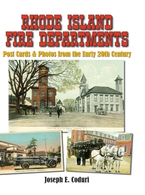 Rhode Island Fire Departments: Post Cards & Photos from the Early 20th Century by Coduri, Joseph E.