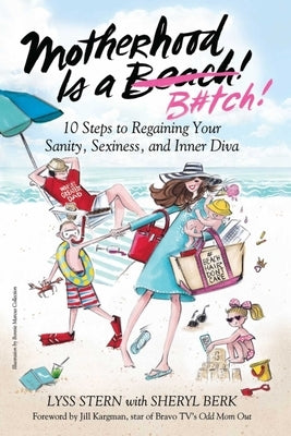 Motherhood Is a B#tch: 10 Steps to Regaining Your Sanity, Sexiness, and Inner Diva by Stern, Lyss