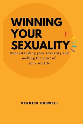 Winning Your Sexuality: Understanding your sexuality and making the most of your sex life by Boswell, Derrick