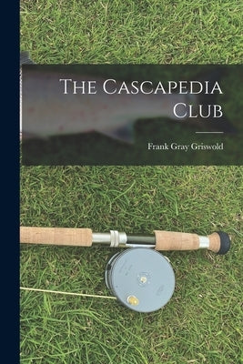 The Cascapedia Club by Griswold, Frank Gray