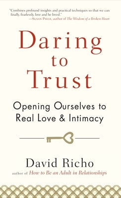 Daring to Trust: Opening Ourselves to Real Love and Intimacy by Richo, David