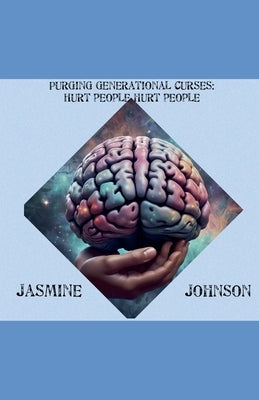 Purging Generational Curses: Hurt People Hurt People by Johnson, Jasmine