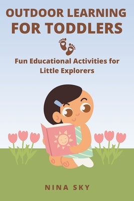 Outdoor Learning for Toddlers: Fun Educational Activities for Little Explorers by Sky, Nina