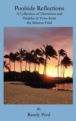 Poolside Reflections: A Collection of Devotions and Parables in Verse from the Mission Field by Pool, Randy