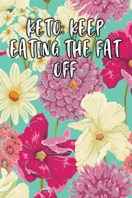 Keto: Keep Eating the Fat Off: Keto Diet Diary by Journal, Jill
