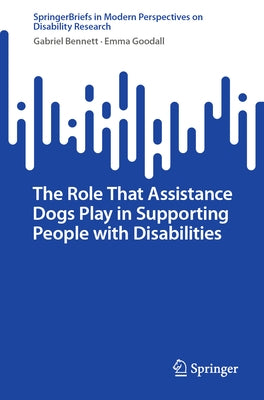 The Role That Assistance Dogs Play in Supporting People with Disabilities by Bennett, Gabriel
