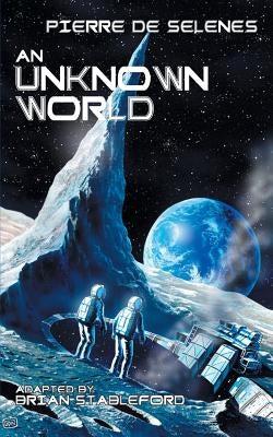 An Unknown World: Two Years on the Moon by Selenes, Pierre De