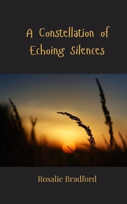 A Constellation of Echoing Silences by Bradford, Rosalie