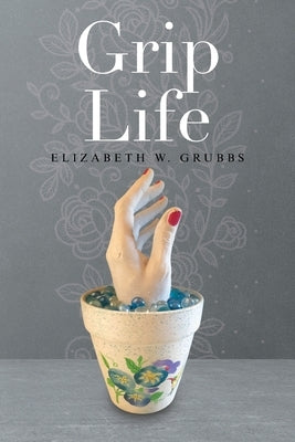 Grip Life by Grubbs, Elizabeth W.