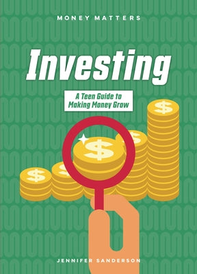 Investing: A Teen Guide to Making Money Grow by Sanderson, Jennifer