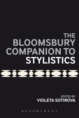 The Bloomsbury Companion to Stylistics by Sotirova, Violeta