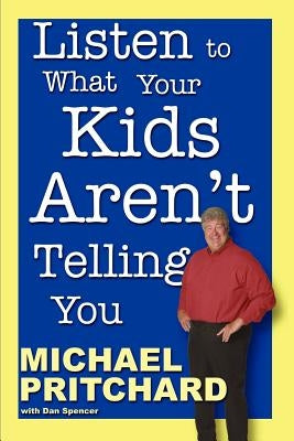 Listen to What Your Kids Aren't Telling You by Spencer, Dan