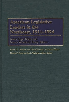 American Legislative Leaders in the Northeast, 1911-1994 by Sharp, James Roger
