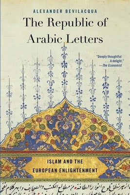 The Republic of Arabic Letters: Islam and the European Enlightenment by Bevilacqua, Alexander