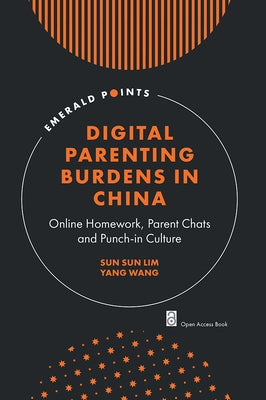 Digital Parenting Burdens in China: Online Homework, Parent Chats and Punch-In Culture by Lim, Sun Sun