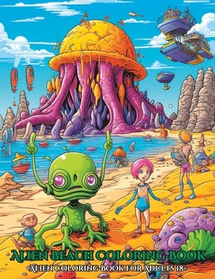 Alien Beach Coloring Book: Alien Coloring Book for Adults 18+ by Creations, Chromatic