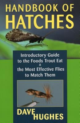 Handbook of Hatches: Introductory Guide to the Foods Trout Eat & the Most Effective Flies to Match Them by Hughes, Dave