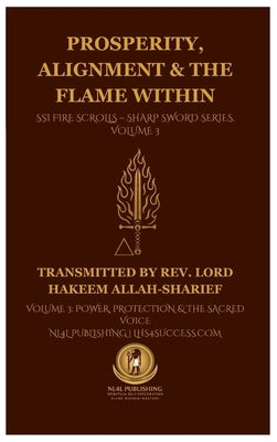 Prosperity, Alignment & The Flame Within: SSI Fire Scrolls - Sharp Sword Series, Volume 3 by Lord Hakeem, Allah-Sharief