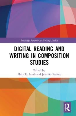 Digital Reading and Writing in Composition Studies by Lamb, Mary R.