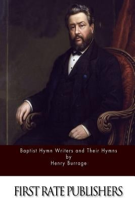 Baptist Hymn Writers and Their Hymns by Burrage, Henry