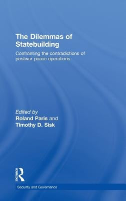 The Dilemmas of Statebuilding: Confronting the Contradictions of Postwar Peace Operations by Paris, Roland